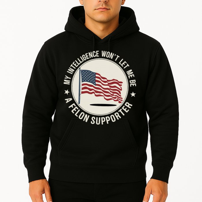 My Intelligence WonT Let Me Be A Felon Supporter Hoodie
