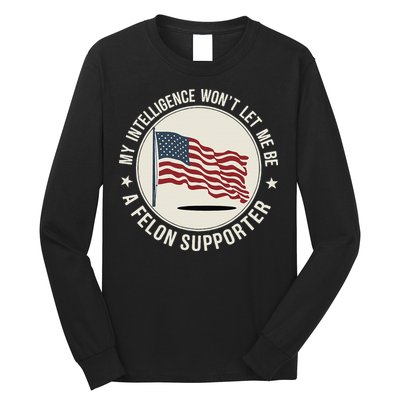 My Intelligence WonT Let Me Be A Felon Supporter Long Sleeve Shirt