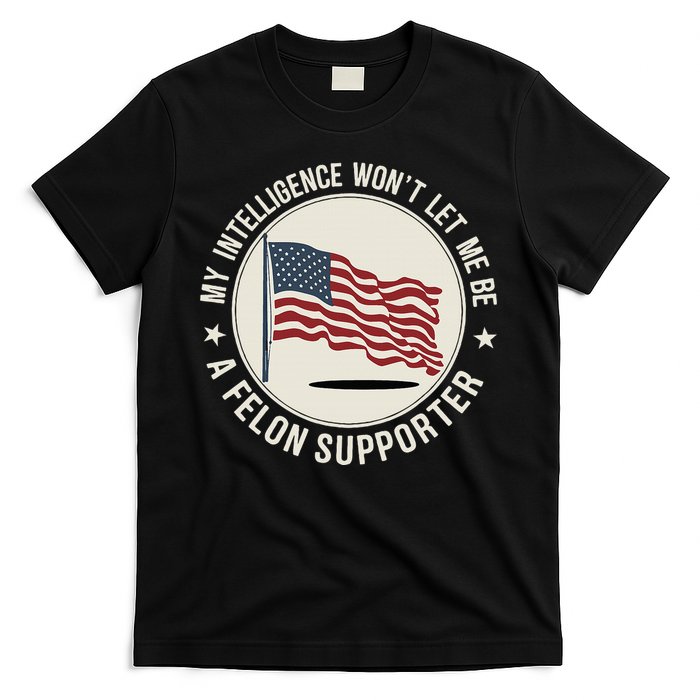 My Intelligence WonT Let Me Be A Felon Supporter T-Shirt