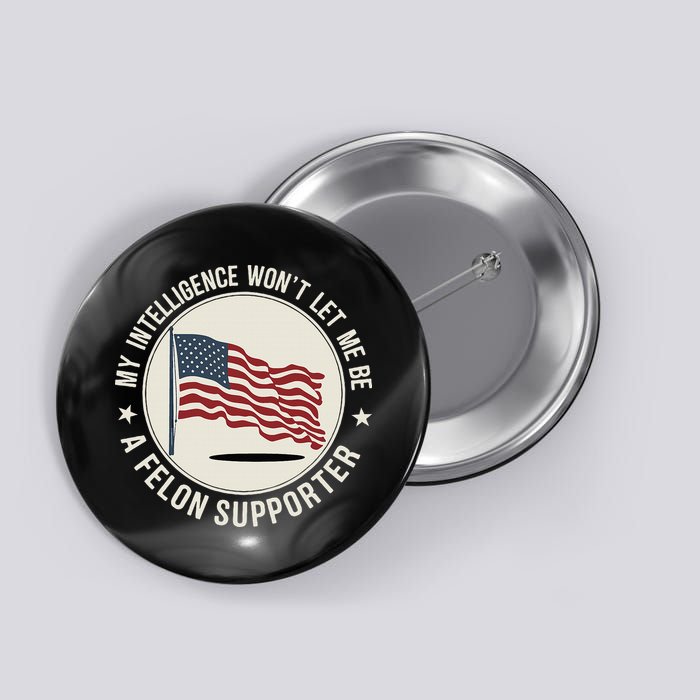 My Intelligence WonT Let Me Be A Felon Supporter Button