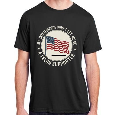 My Intelligence WonT Let Me Be A Felon Supporter Adult ChromaSoft Performance T-Shirt