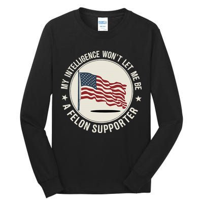 My Intelligence WonT Let Me Be A Felon Supporter Tall Long Sleeve T-Shirt