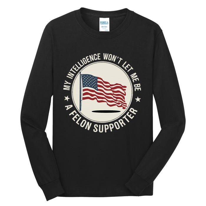 My Intelligence WonT Let Me Be A Felon Supporter Tall Long Sleeve T-Shirt