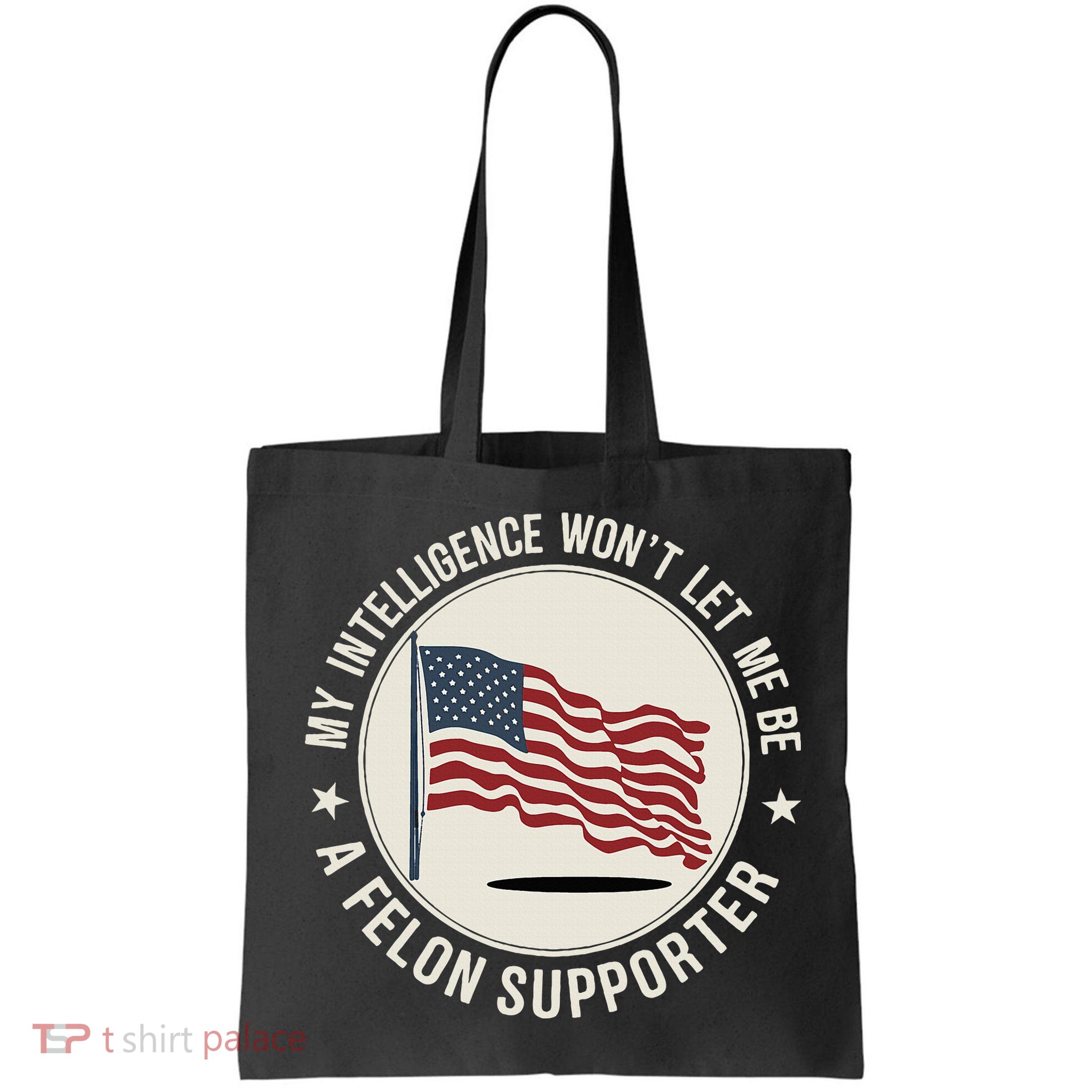 My Intelligence WonT Let Me Be A Felon Supporter Bag