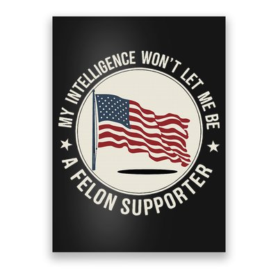 My Intelligence WonT Let Me Be A Felon Supporter Poster