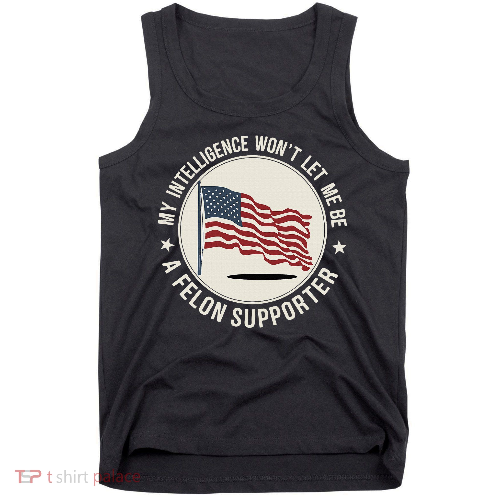 My Intelligence WonT Let Me Be A Felon Supporter Tank Top