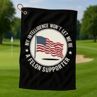 My Intelligence WonT Let Me Be A Felon Supporter Golf Towel