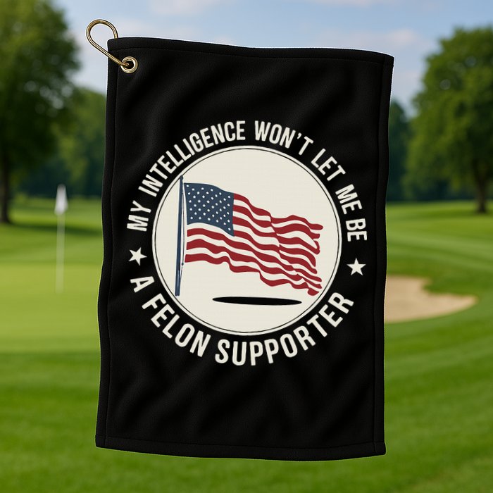 My Intelligence WonT Let Me Be A Felon Supporter Golf Towel