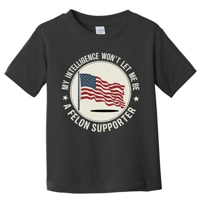 My Intelligence WonT Let Me Be A Felon Supporter Toddler T-Shirt