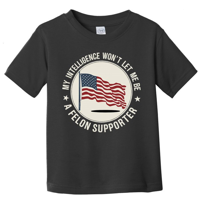 My Intelligence WonT Let Me Be A Felon Supporter Toddler T-Shirt