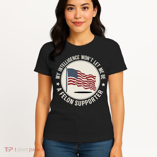 My Intelligence WonT Let Me Be A Felon Supporter Womens T-Shirt