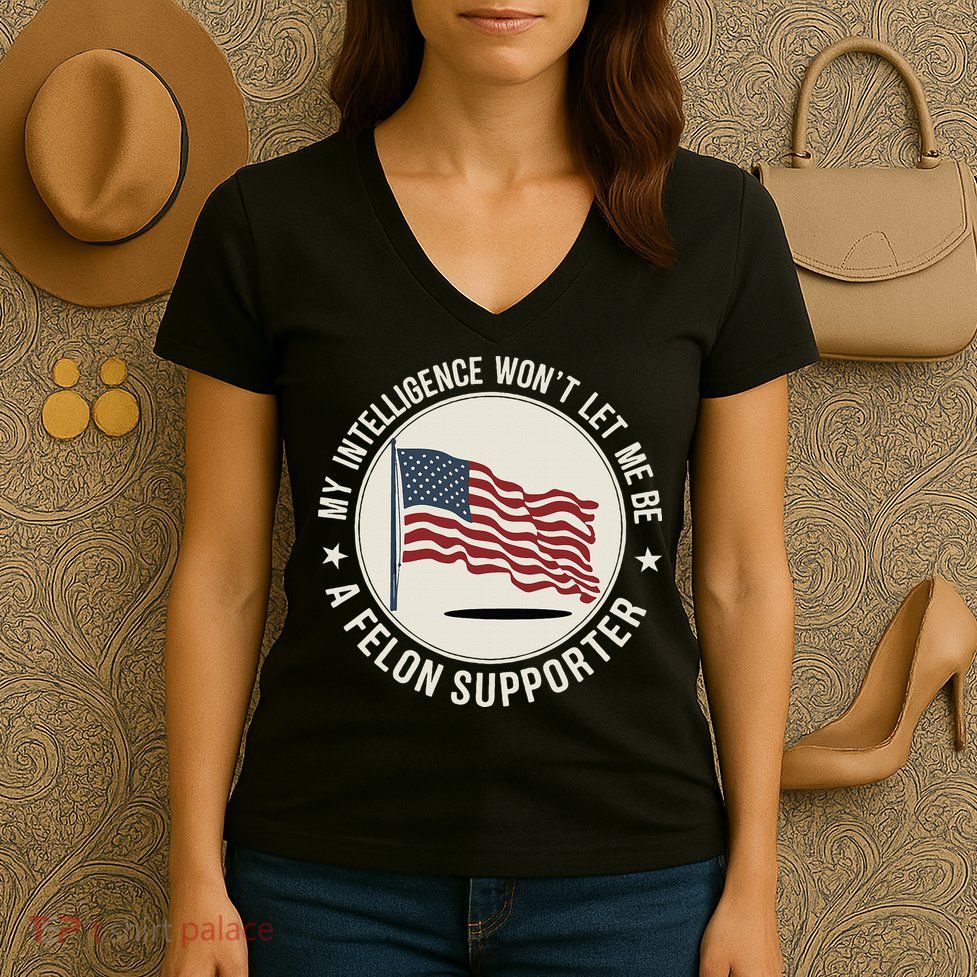 My Intelligence WonT Let Me Be A Felon Supporter Women's V-Neck T-Shirt