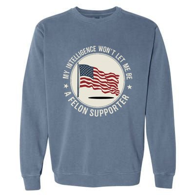 My Intelligence WonT Let Me Be A Felon Supporter Garment-Dyed Sweatshirt