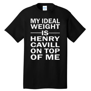 My Ideal Weight Is Henry Cavill On Top Of Me Tall T-Shirt