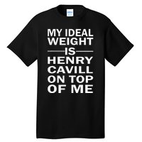 My Ideal Weight Is Henry Cavill On Top Of Me Tall T-Shirt