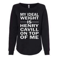 My Ideal Weight Is Henry Cavill On Top Of Me Womens California Wash Sweatshirt