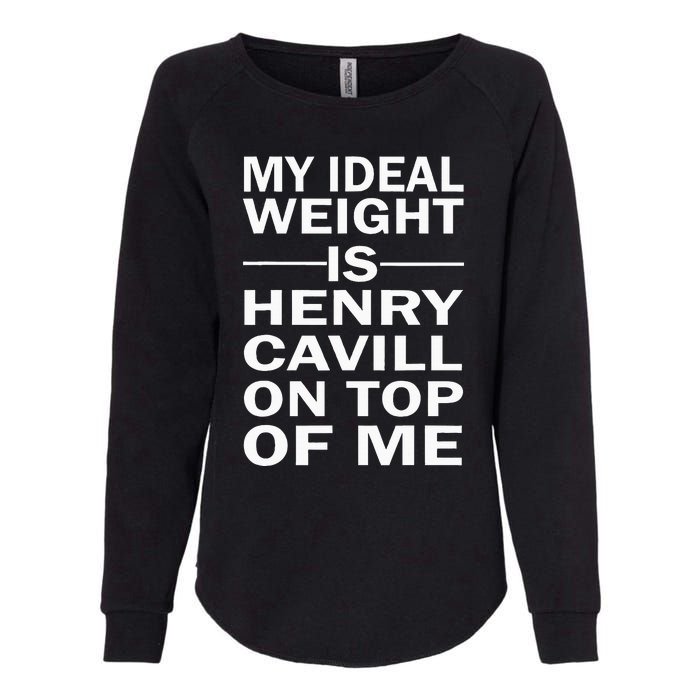 My Ideal Weight Is Henry Cavill On Top Of Me Womens California Wash Sweatshirt