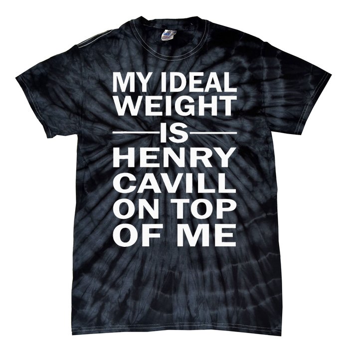 My Ideal Weight Is Henry Cavill On Top Of Me Tie-Dye T-Shirt