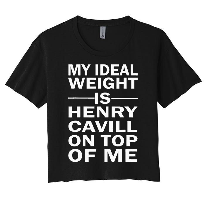 My Ideal Weight Is Henry Cavill On Top Of Me Women's Crop Top Tee