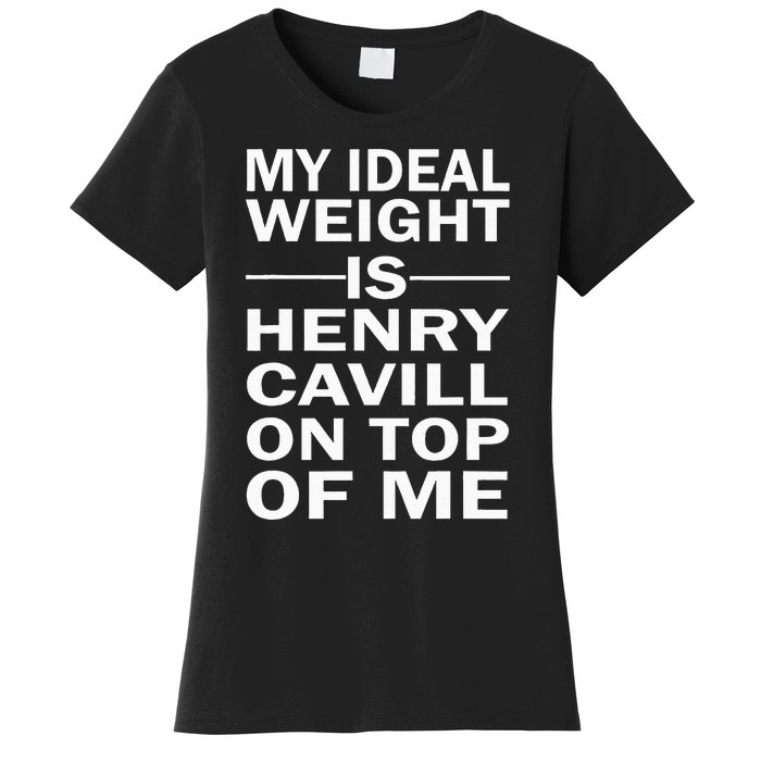 My Ideal Weight Is Henry Cavill On Top Of Me Women's T-Shirt