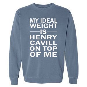 My Ideal Weight Is Henry Cavill On Top Of Me Garment-Dyed Sweatshirt