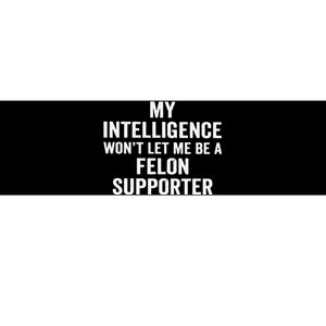 My Intelligence WonT Let Me Be A Felon Supporter Bumper Sticker