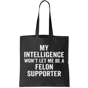 My Intelligence WonT Let Me Be A Felon Supporter Tote Bag