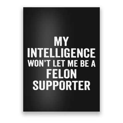 My Intelligence WonT Let Me Be A Felon Supporter Poster