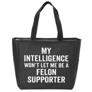 My Intelligence WonT Let Me Be A Felon Supporter Zip Tote Bag