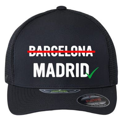 Madrid Is Way Better Than Barcelona In Every Way Flexfit Unipanel Trucker Cap