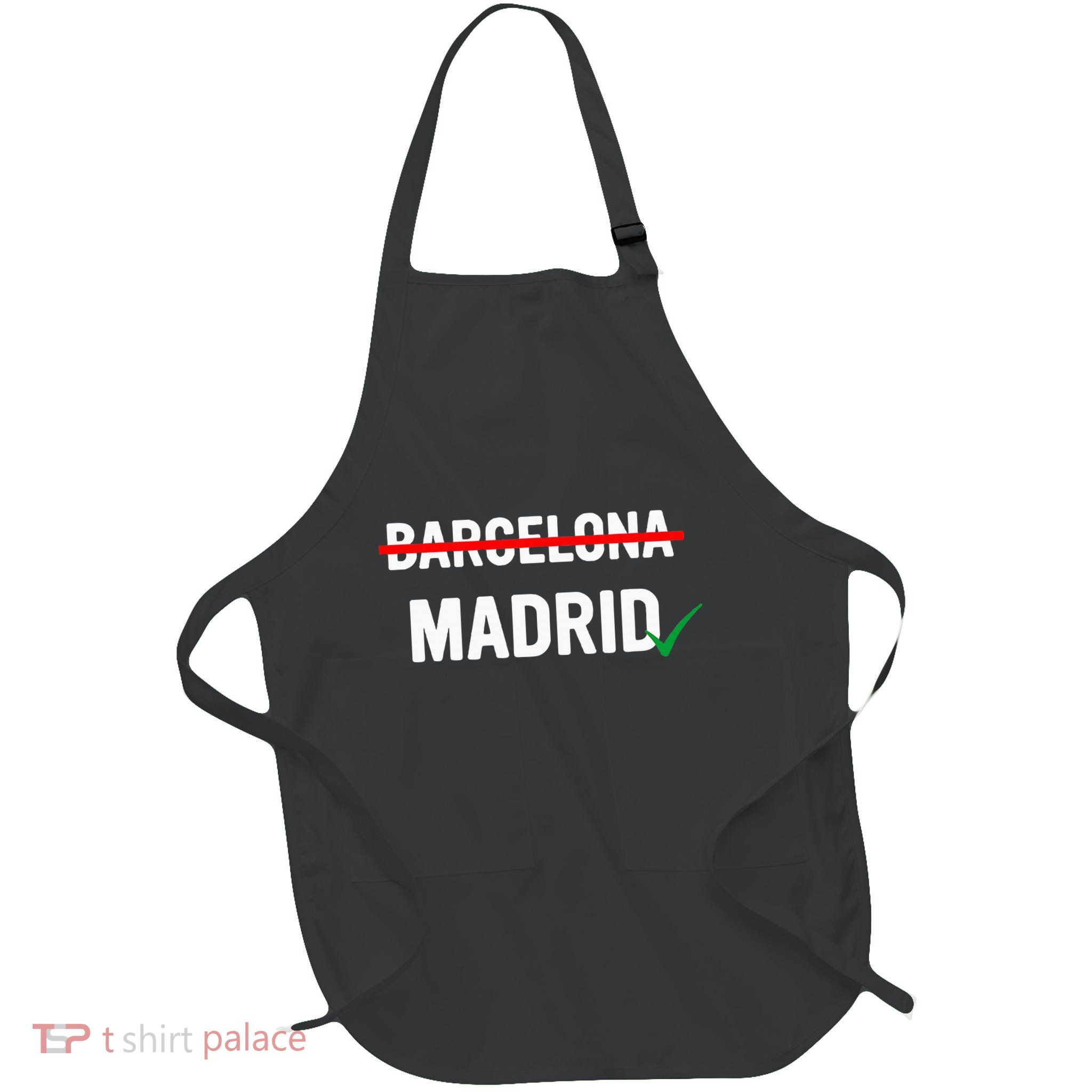 Madrid Is Way Better Than Barcelona In Every Way Apron