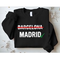 Madrid Is Way Better Than Barcelona In Every Way Sweatshirt