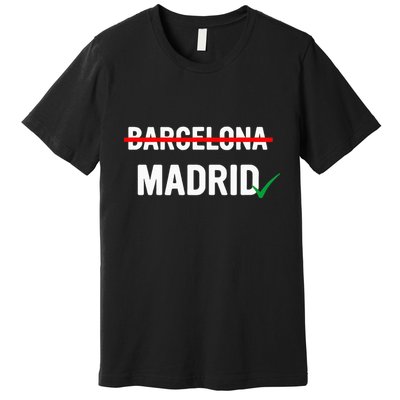 Madrid Is Way Better Than Barcelona In Every Way Premium T-Shirt