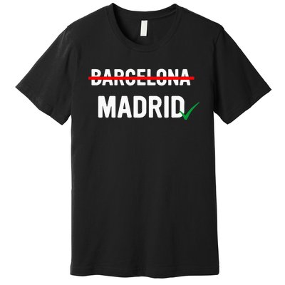 Madrid Is Way Better Than Barcelona In Every Way Premium T-Shirt