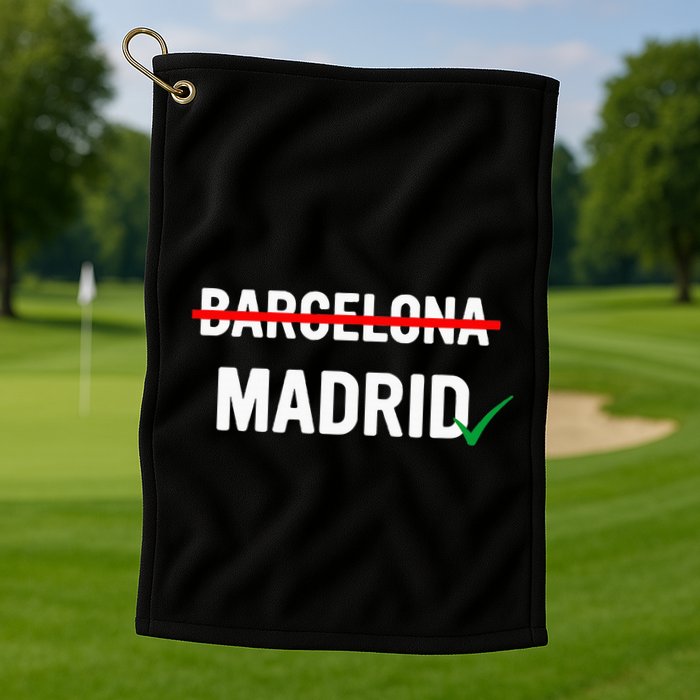 Madrid Is Way Better Than Barcelona In Every Way Golf Towel
