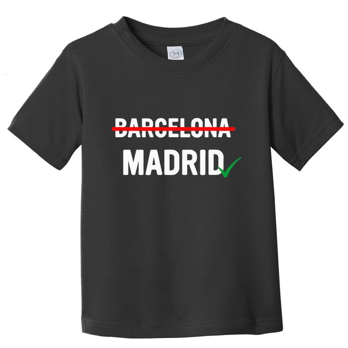 Madrid Is Way Better Than Barcelona In Every Way Toddler T-Shirt