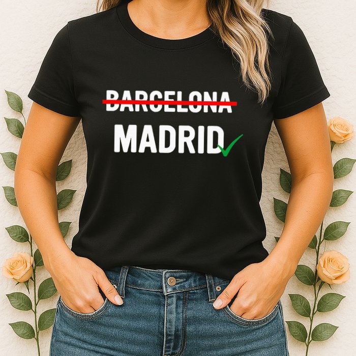 Madrid Is Way Better Than Barcelona In Every Way Womens T-Shirt