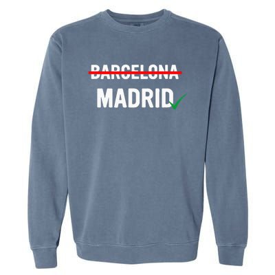 Madrid Is Way Better Than Barcelona In Every Way Garment-Dyed Sweatshirt