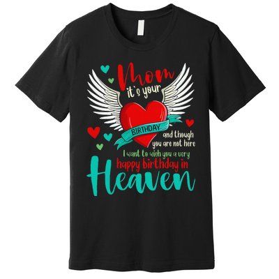 Mom ItS Your Birthday And Though You Are Not Here Premium T-Shirt