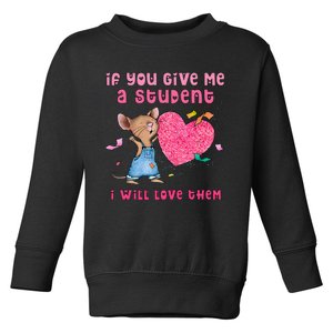 Mouse If You Give Me A Student I Will Love Them Toddler Sweatshirt