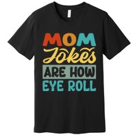 Mom Jokes Are How Eye Roll Premium T-Shirt