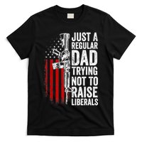 Mens Just A Regular Dad Trying Not To Raise Liberals T-Shirt