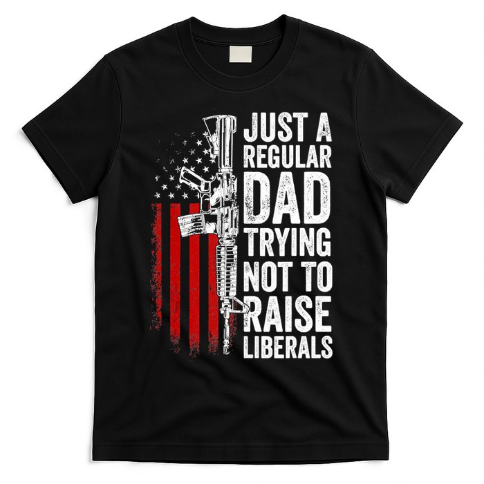 Mens Just A Regular Dad Trying Not To Raise Liberals T-Shirt