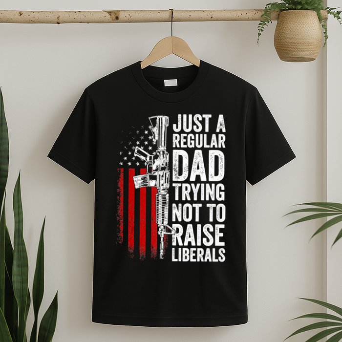 Mens Just A Regular Dad Trying Not To Raise Liberals T-Shirt