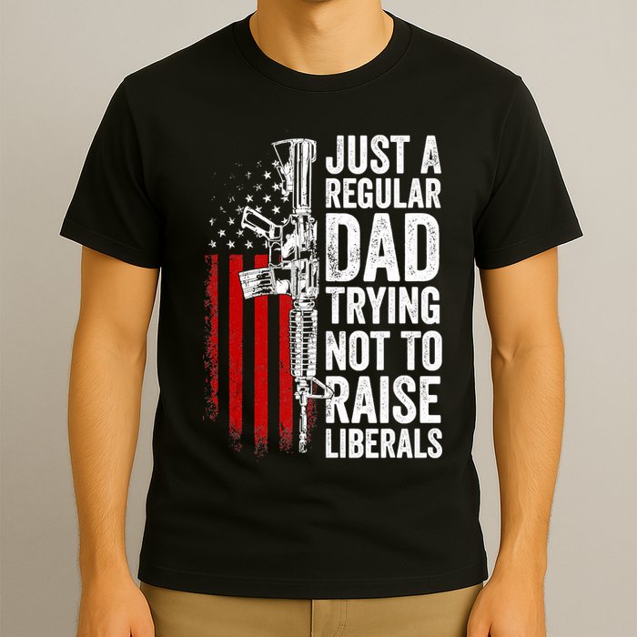 Mens Just A Regular Dad Trying Not To Raise Liberals T-Shirt