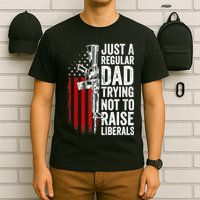 Mens Just A Regular Dad Trying Not To Raise Liberals T-Shirt