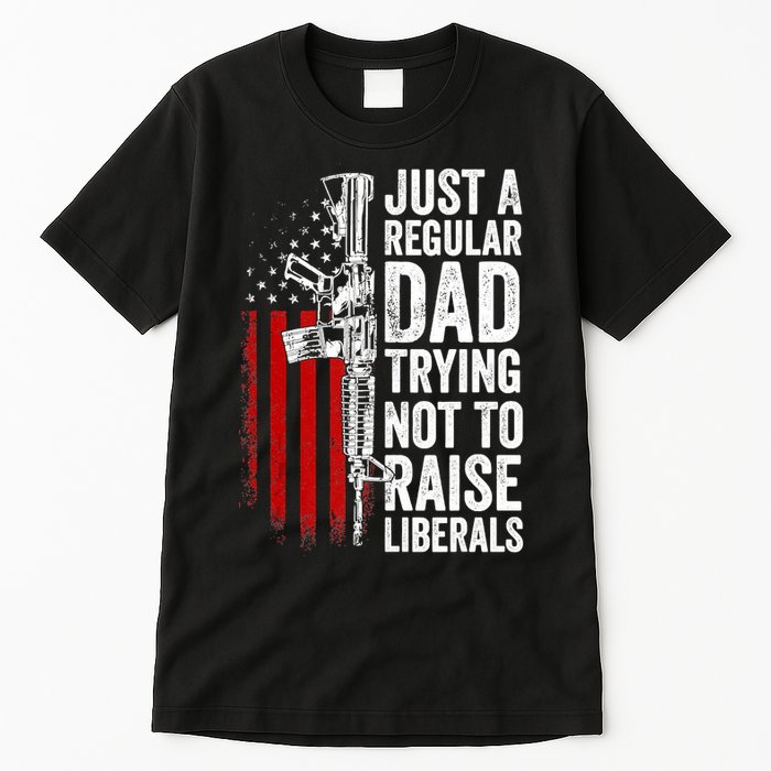 Mens Just A Regular Dad Trying Not To Raise Liberals Tall T-Shirt