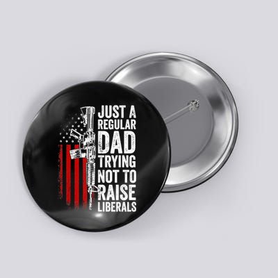 Mens Just A Regular Dad Trying Not To Raise Liberals Button