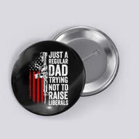 Mens Just A Regular Dad Trying Not To Raise Liberals Button
