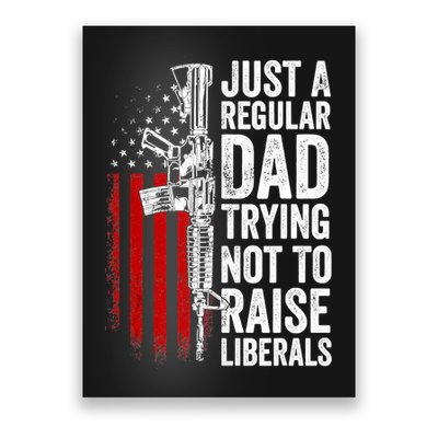 Mens Just A Regular Dad Trying Not To Raise Liberals Poster